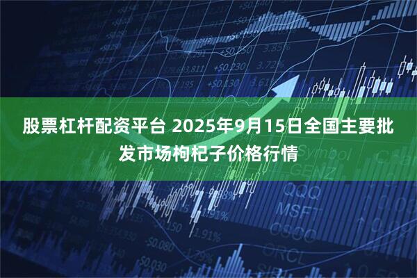 股票杠杆配资平台 2025年9月15日全国主要批发市场枸杞子价格行情